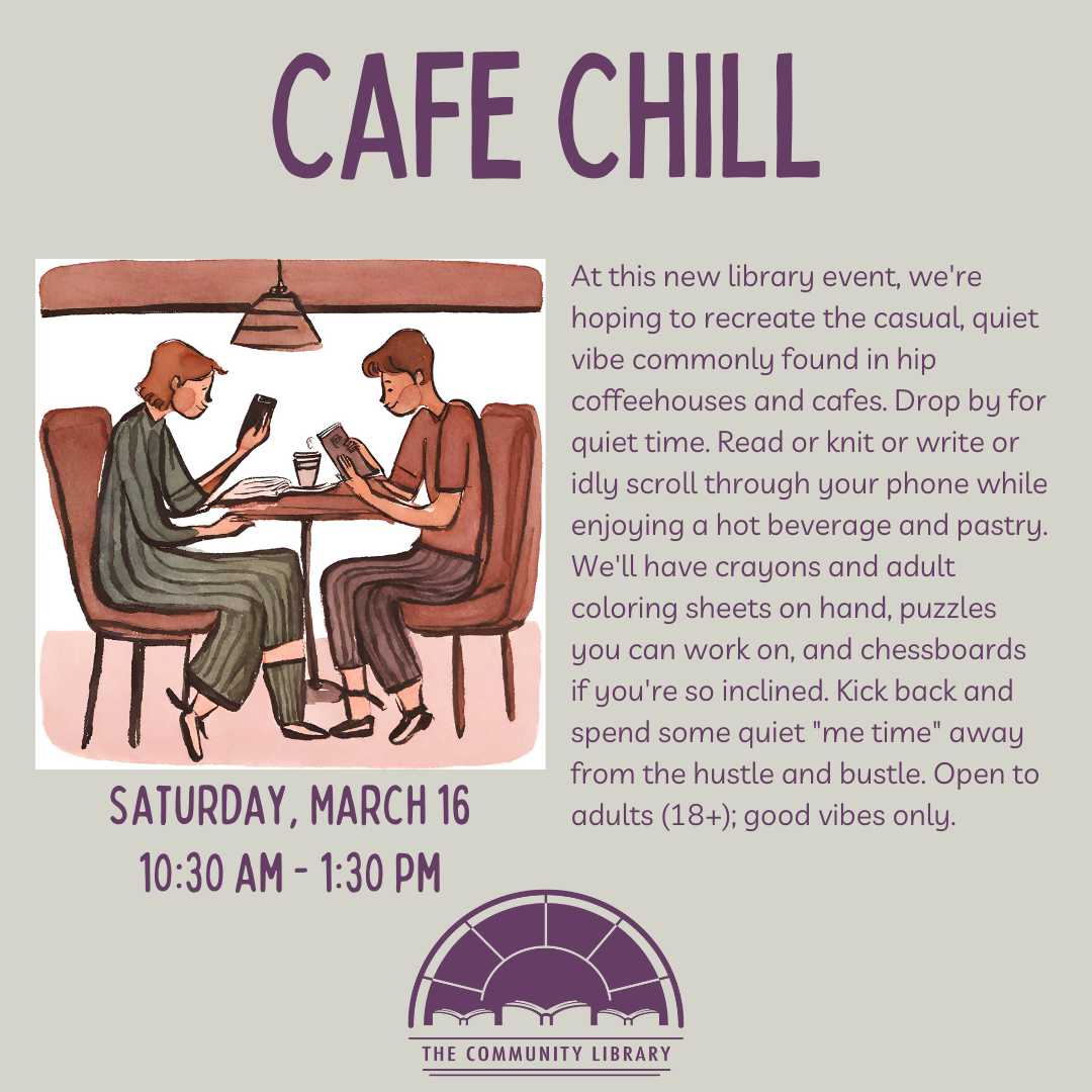 Cafe Chill, a quiet program for adults. Saturday, March 16 at 11 am